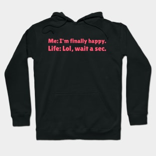 I'm Finally Happy, Lol Wait a sec - Bad Luck - Funny Sarcasatic Quote Hoodie